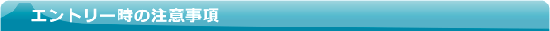 エントリー時の注意事項